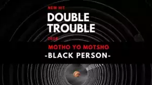The Double Trouble - Motho Yo Motsho (Black Person)